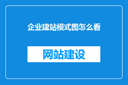 企业建站模式图怎么看(如何解读企业建站模式图？)