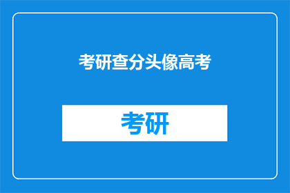 考研查分头像高考(考研查分与高考：你准备好了吗？)
