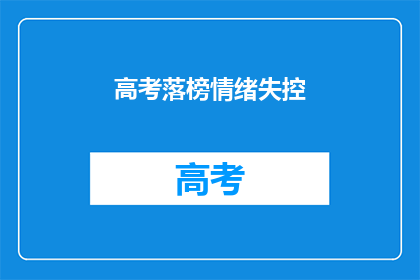 高考落榜情绪失控(高考落榜后，情绪失控怎么办？)