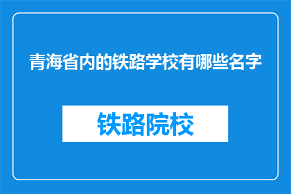 青海省内的铁路学校有哪些名字(青海省内有哪些铁路学校？)
