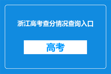 浙江高考查分情况查询入口(如何查询浙江高考查分情况？)