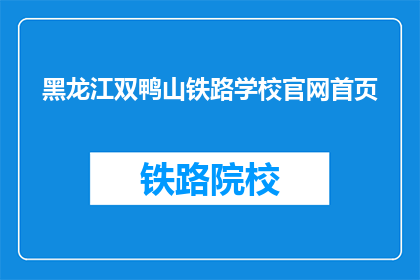 黑龙江双鸭山铁路学校官网首页(黑龙江双鸭山铁路学校官网首页是什么？)
