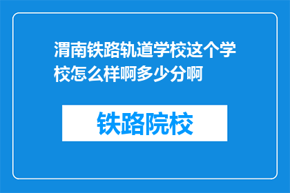 渭南铁路轨道学校这个学校怎么样啊多少分啊(渭南铁路轨道学校评价如何？录取分数线是多少？)