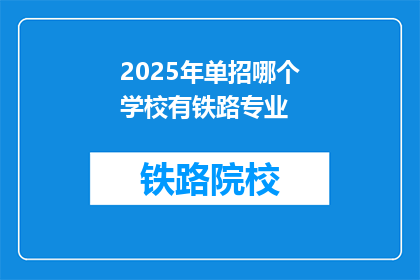 2025年单招哪个学校有铁路专业(2025年单招中，哪些学校提供铁路专业？)