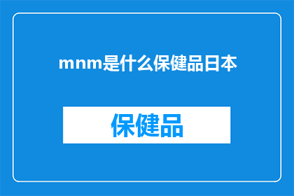 mnm是什么保健品日本(mnm是什么保健品？日本版有何特别之处？)