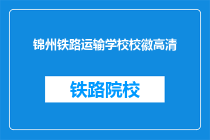 锦州铁路运输学校校徽高清(锦州铁路运输学校校徽高清，你了解吗？)