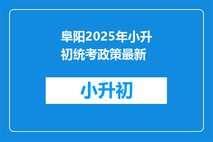 阜阳2025年小升初统考政策最新(2025年阜阳小升初统考政策最新动态，您了解了吗？)