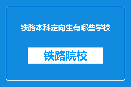 铁路本科定向生有哪些学校(哪些铁路本科定向生院校值得考虑？)