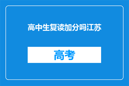 高中生复读加分吗江苏(江苏高中生复读加分政策是否有效？)