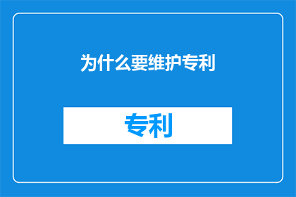 为什么要维护专利(为何要维护专利？)