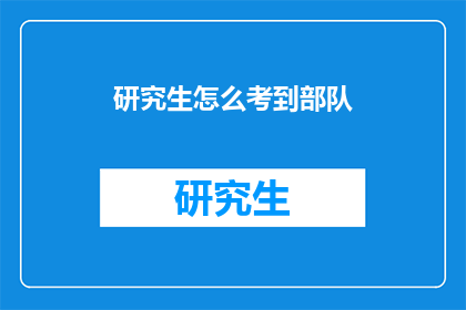 研究生怎么考到部队(如何成功考取部队成为研究生？)