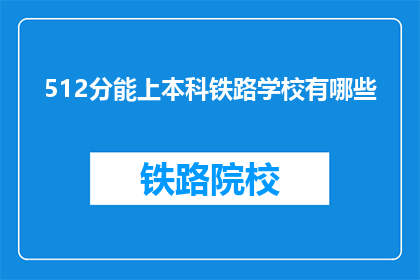 512分能上本科铁路学校有哪些(512分能否进入本科铁路学校？)