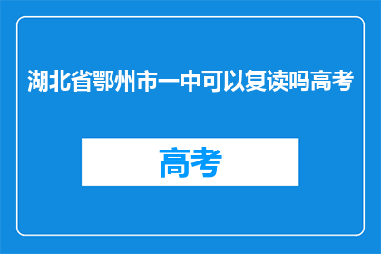 湖北省鄂州市一中可以复读吗高考(鄂州市一中是否提供高考复读服务？)