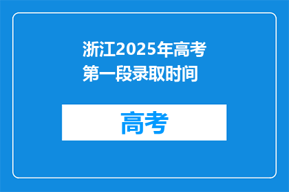 浙江2025年高考第一段录取时间(2025年浙江高考录取时间是何时？)