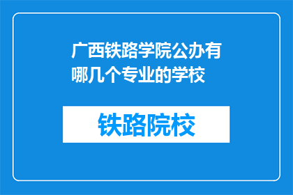 广西铁路学院公办有哪几个专业的学校(广西铁路学院有哪些公办专业？)
