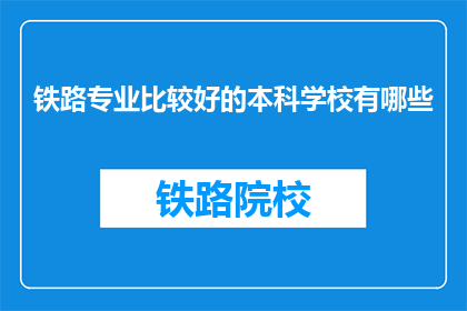 铁路专业比较好的本科学校有哪些(哪些铁路专业本科学校表现卓越？)