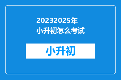 20232025年小升初怎么考试(2023年小升初考试如何准备？)