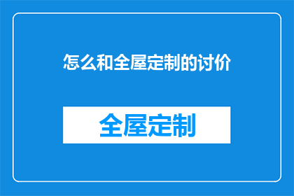 怎么和全屋定制的讨价(如何与全屋定制商进行价格谈判？)