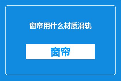 窗帘用什么材质滑轨(选择哪种材质的滑轨来安装窗帘？)
