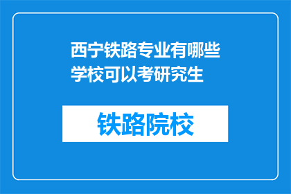 西宁铁路专业有哪些学校可以考研究生(西宁铁路专业有哪些学校可以考研究生？)