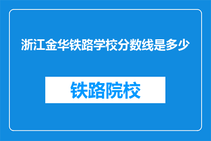 浙江金华铁路学校分数线是多少(浙江金华铁路学校录取分数线是多少？)