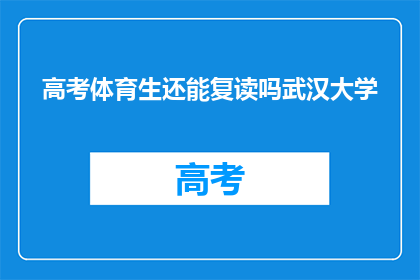 高考体育生还能复读吗武汉大学(高考体育生是否可复读？武汉大学的疑问解答)