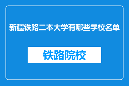 新疆铁路二本大学有哪些学校名单(新疆铁路二本大学有哪些学校名单？)