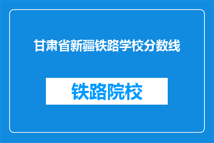 甘肃省新疆铁路学校分数线(甘肃省新疆铁路学校录取分数线是多少？)