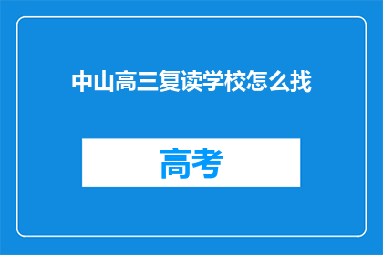 中山高三复读学校怎么找(如何找到中山高三复读学校？)