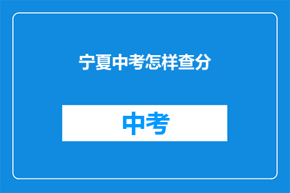 宁夏中考怎样查分(如何查询宁夏中考成绩？)