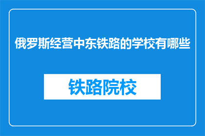 俄罗斯经营中东铁路的学校有哪些(哪些俄罗斯学校经营中东铁路？)