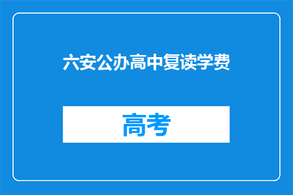 六安公办高中复读学费(六安公办高中复读学费是多少？)