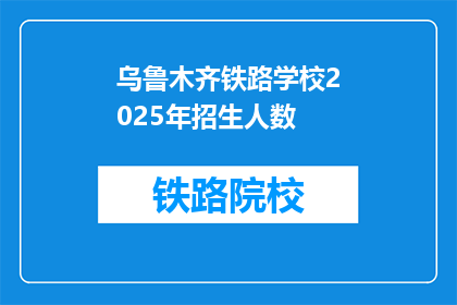 乌鲁木齐铁路学校2025年招生人数(乌鲁木齐铁路学校2025年招生人数是多少？)