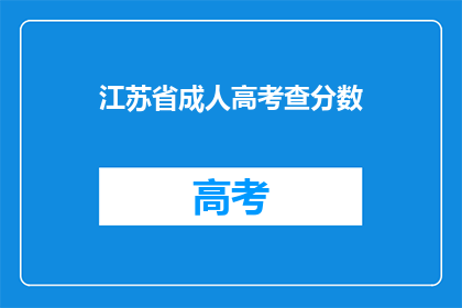 江苏省成人高考查分数(江苏省成人高考成绩查询，你了解了吗？)