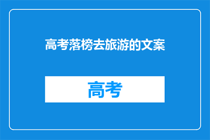 高考落榜去旅游的文案(高考落榜后，你选择去旅游吗？)