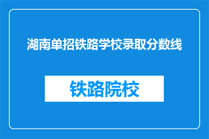 湖南单招铁路学校录取分数线(湖南单招铁路学校录取分数线是多少？)