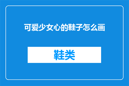 可爱少女心的鞋子怎么画(如何绘制充满少女心的鞋子？)