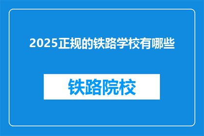 2025正规的铁路学校有哪些(2025年，哪些正规铁路学校值得一探？)