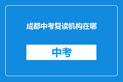成都中考复读机构在哪(成都中考复读机构在哪里？)