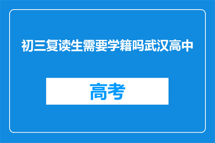 初三复读生需要学籍吗武汉高中(初三复读生是否需学籍以进入武汉高中？)