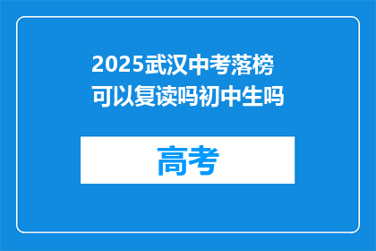 2025武汉中考落榜可以复读吗初中生吗(2025年武汉中考落榜，初中生是否有机会复读？)