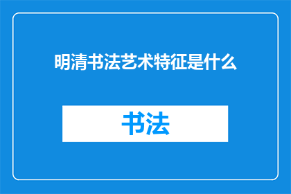 明清书法艺术特征是什么(明清书法艺术特征是什么？)