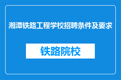 湘潭铁路工程学校招聘条件及要求(湘潭铁路工程学校招聘条件及要求是什么？)