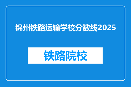 锦州铁路运输学校分数线2025(2025年锦州铁路运输学校录取分数线是多少？)