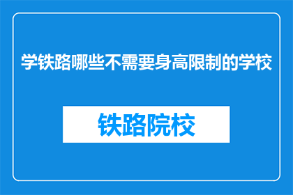 学铁路哪些不需要身高限制的学校(哪些铁路学校不要求身高？)