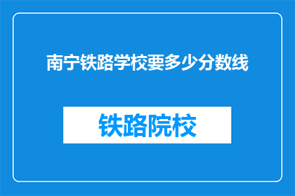 南宁铁路学校要多少分数线(南宁铁路学校录取分数线是多少？)