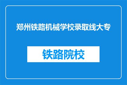 郑州铁路机械学校录取线大专(郑州铁路机械学校录取分数线是多少？)
