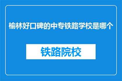 榆林好口碑的中专铁路学校是哪个