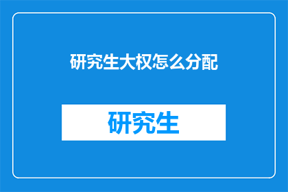 研究生大权怎么分配(研究生大权如何合理分配？)