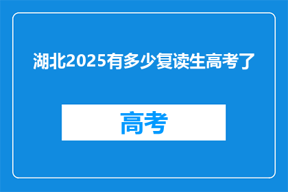 湖北2025有多少复读生高考了(2025年湖北复读生高考人数预测)